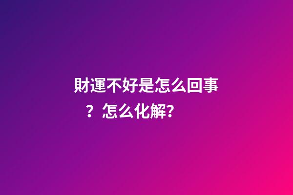 財運不好是怎么回事？怎么化解？